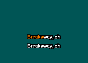 Breakaway. oh

Breakaway, oh