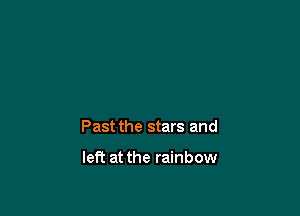 Past the stars and

let? at the rainbow