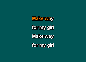Make way
for my girl
Make way

for my girl