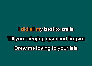 I did all my best to smile

Till your singing eyes and fingers

Drew me loving to your isle