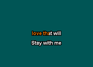 love that will

Stay with me