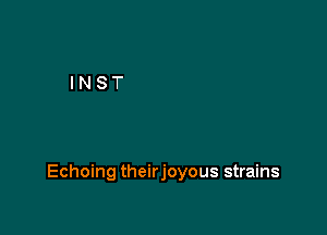 Echoing theirjoyous strains