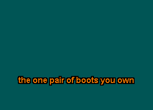 the one pair of boots you own