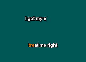 treat me right