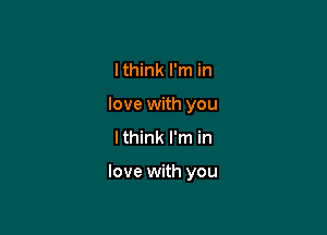 lthink I'm in
love with you

lthink I'm in

love with you