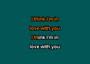 lthink I'm in
love with you

lthink I'm in

love with you