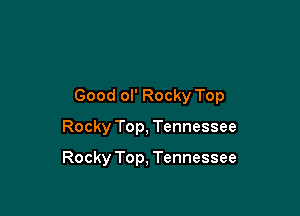 Good ol' Rocky Top

Rocky Top, Tennessee

Rocky Top, Tennessee