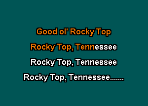 Good ol' Rocky Top

Rocky Top, Tennessee
Rocky Top, Tennessee

Rocky Top. Tennessee .......