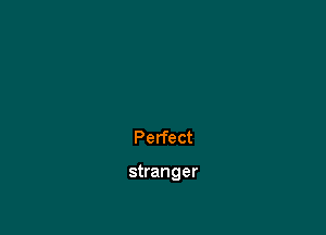 Perfect

stranger