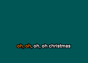 oh, oh, oh, oh christmas