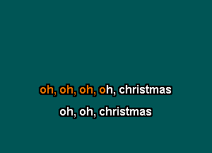 oh, oh, oh, oh, Christmas

oh, oh, Christmas