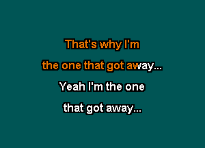 That's why I'm

the one that got away...
Yeah I'm the one

that got away...