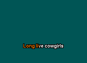 Long live cowgirls