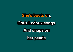 She's boots on,

Ch sLedouxsongs

Andsnapson

herpeads