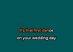 It's that first dance

on your wedding day