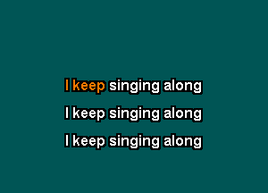 Ikeep singing along

I keep singing along

Ikeep singing along