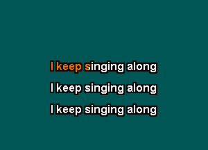 Ikeep singing along

I keep singing along

Ikeep singing along
