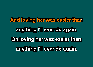 And loving her was easier than
anything I'll ever do again.

Oh loving her was easier than

anything I'll ever do again.

g