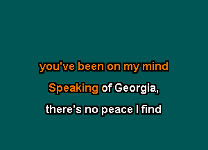 you've been on my mind

Speaking of Georgia,

there's no peace Ifmd