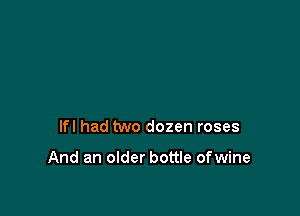 lfl had two dozen roses

And an older bottle ofwine