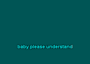 baby please understand