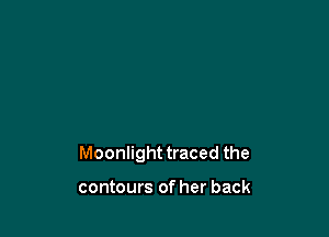 Moonlight traced the

contours of her back
