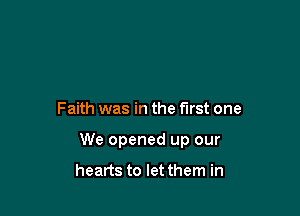 Faith was in the first one

We opened up our

hearts to let them in