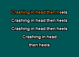 Crashing in head then heels
Crashing in head then heels

Crashing in head then heels

Crashing in head

then heels