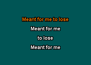 Meant for me to lose

Meant for me
to lose

Meant for me