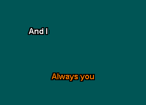 Always you