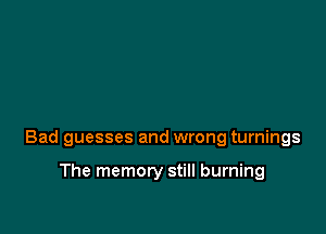 Bad guesses and wrong turnings

The memory still burning