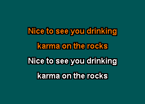 Nice to see you drinking

karma on the rocks

Nice to see you drinking

karma on the rocks