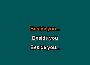 Beside you...

Beside you

Beside you...