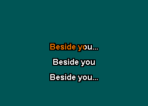 Beside you...

Beside you

Beside you...