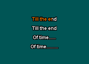 Till the end
Till the end

0ftime ......
0ftime ..........