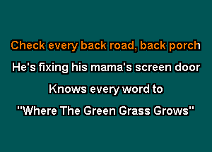 Check every back road, back porch
He's fixing his mama's screen door
Knows every word to

Where The Green Grass Grows