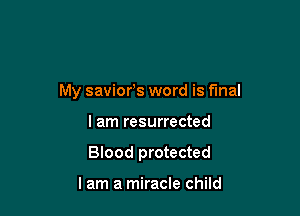 My saviofs word is final

I am resurrected

Blood protected

lam a miracle child