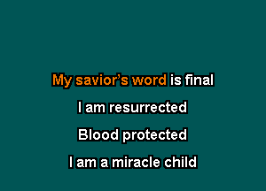 My saviofs word is final

I am resurrected

Blood protected

lam a miracle child