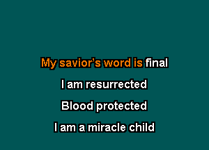 My saviofs word is final

I am resurrected

Blood protected

lam a miracle child