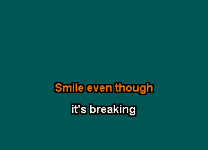 Smile even though

it's breaking