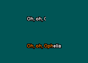Oh, oh, Ophelia