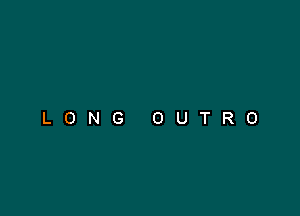 LONG OUTRO