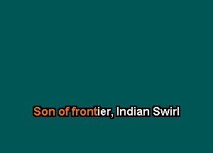 Son of frontier, Indian Swirl
