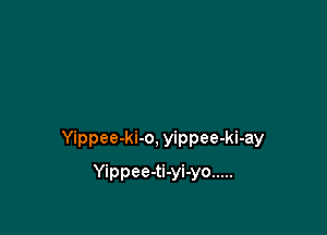 Yippee-ki-o, yippee-ki-ay

Yippee-ti-yi-yo .....
