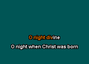 0 night divine

0 night when Christ was born