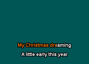 My Christmas dreaming

A little early this year