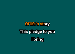 0f life's story

This pledge to you

lbdng