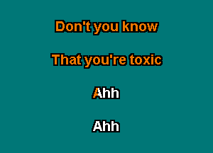Don't you know

That you're toxic

Ahh

Ahh