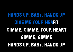 HANDS UP, BABY, HANDS UP
GIVE ME YOUR HEART
GIMME, GIMME, YOUR HEART
GIMME, GIMME
HANDS UP, BABY, HANDS UP
