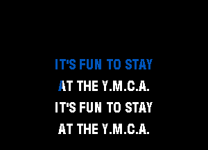 IT'S FUN TO STAY

AT THE Y.M.C.A.
IT'S FUN TO STAY
AT THE Y.M.C.A.